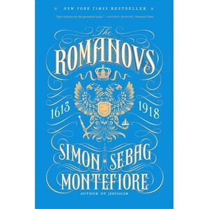 The Romanovs: 1613-1918 -- Simon Sebag Montefiore